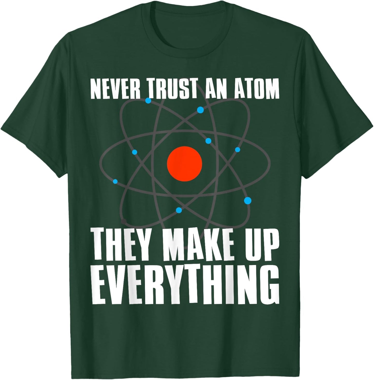 Irreverent Never Trust an Atom They Make Up Everything - Funny Science T-Shirt - T-Shirt | Forest