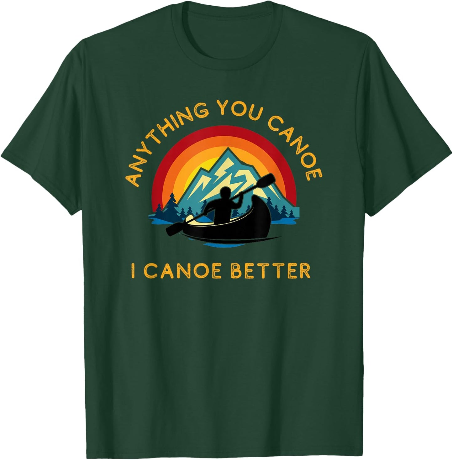 Anything You Canoe I Canoe Better, Funny Canoeing Paddle T-Shirt - T-Shirt | Forest