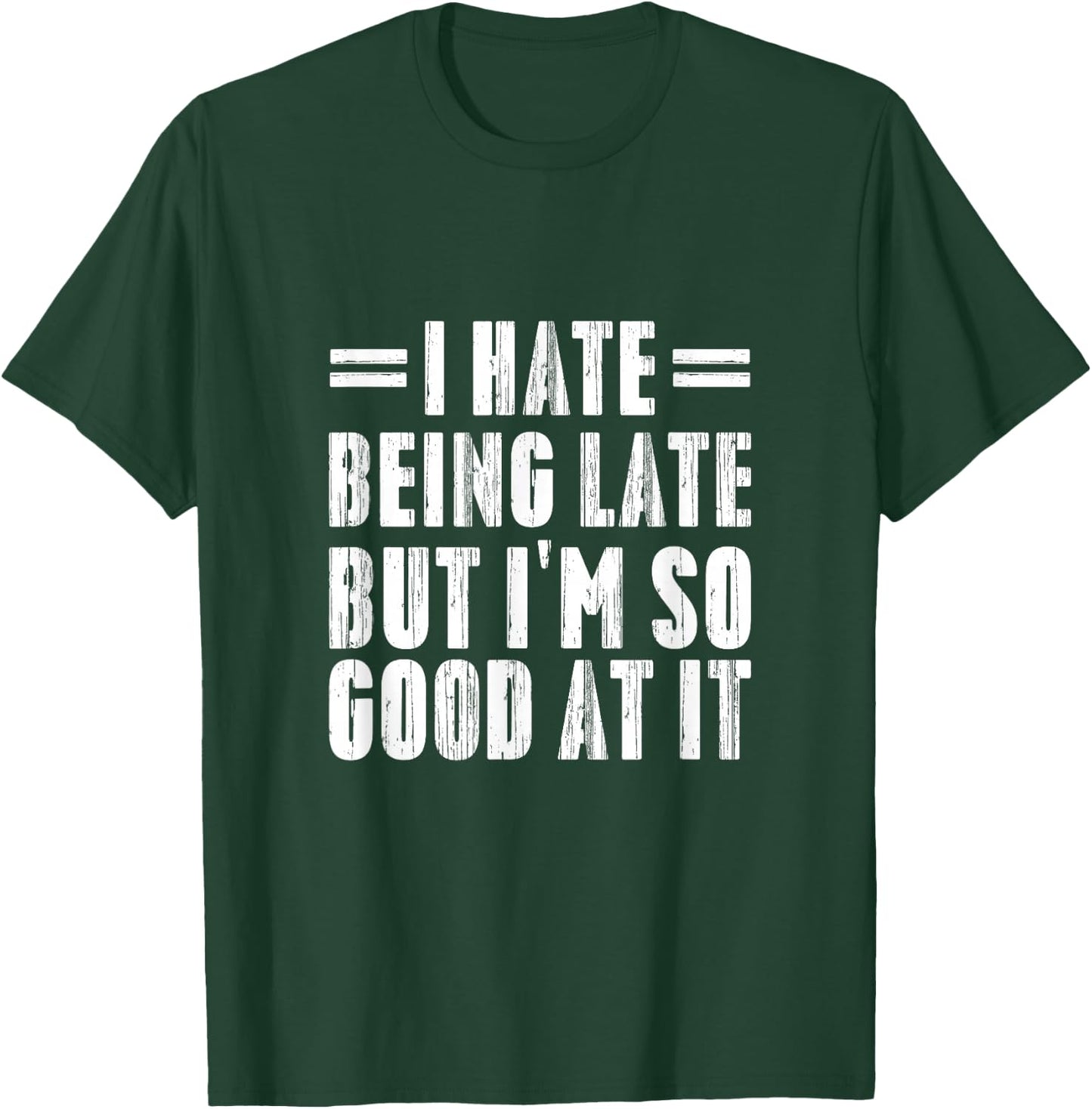 I Hate Being Late But I'm So Good At It Funny Gifts T-Shirt - T-Shirt | Forest