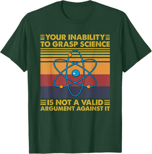 Your Inability To Grasp Science Is Not A Valid Argument T-Shirt - T-Shirt | Forest