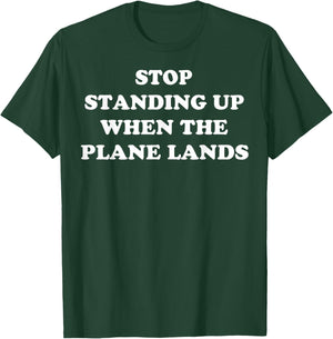 Stop Standing Up When The Plane Lands T-Shirt - T-Shirt | Forest