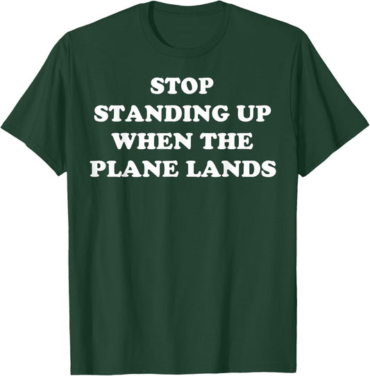 Stop Standing Up When The Plane Lands T-Shirt - T-Shirt | Forest