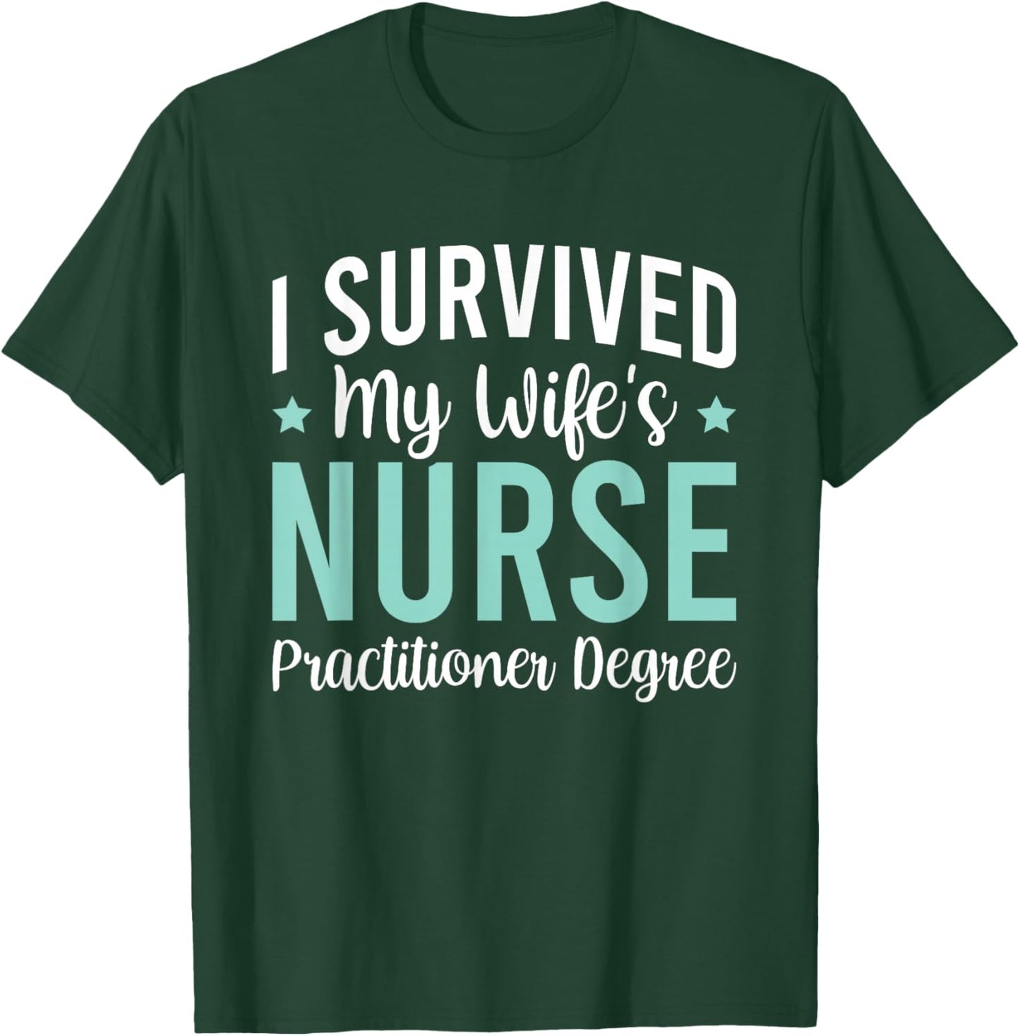 I Survived My Wife's Nurse Practitioner Degree T-Shirt - T-Shirt | Forest