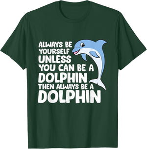 Always Be Yourself Unless You Can Be A Dolphin T-Shirt - T-Shirt | Forest