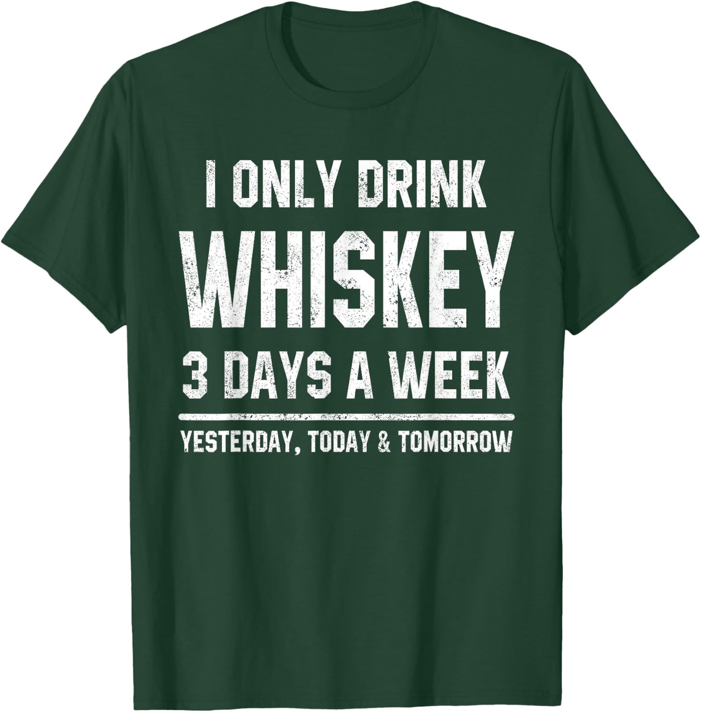 I Only Drink Whiskey 3 Days A Week Funny Saying Drinking T-Shirt - T-Shirt | Forest