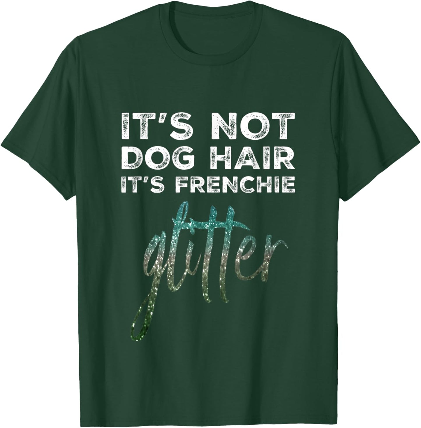 Not Dog Hair Frenchie Glitter I French Bulldog I Frenchy T-Shirt - T-Shirt | Forest