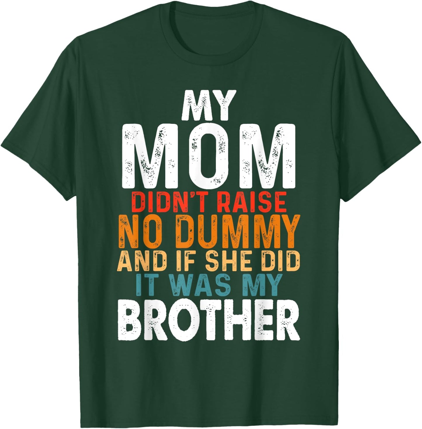 Funny My Mom Didn't Raise No Dummy - Brother Apparel T-Shirt - T-Shirt | Forest