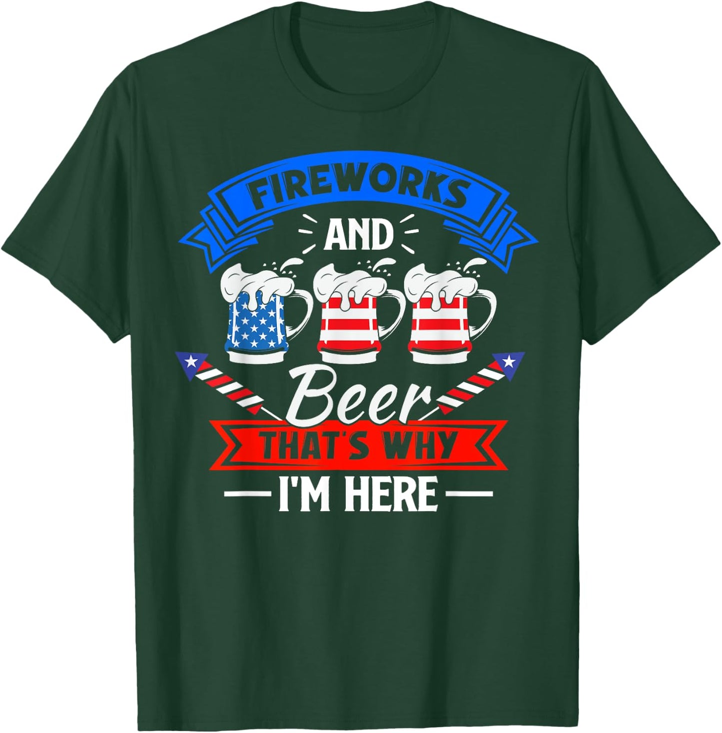Fireworks & Beer That's Why I'm Here Funny 4th Of July BBQ T-Shirt - T-Shirt | Forest