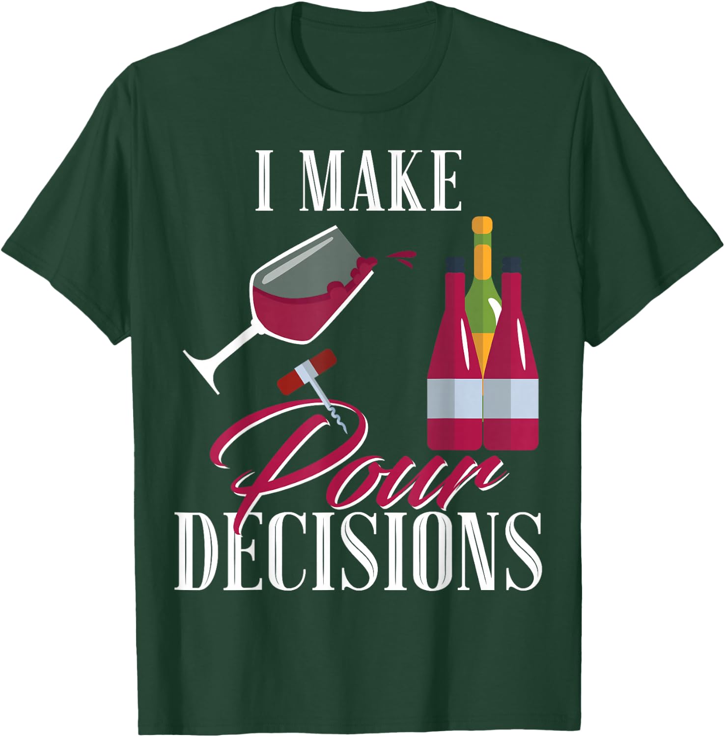 I Make Pour Decisions Wine Glass Drinking Shirt T-Shirt - T-Shirt | Forest