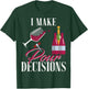 I Make Pour Decisions Wine Glass Drinking Shirt T-Shirt - T-Shirt | Forest