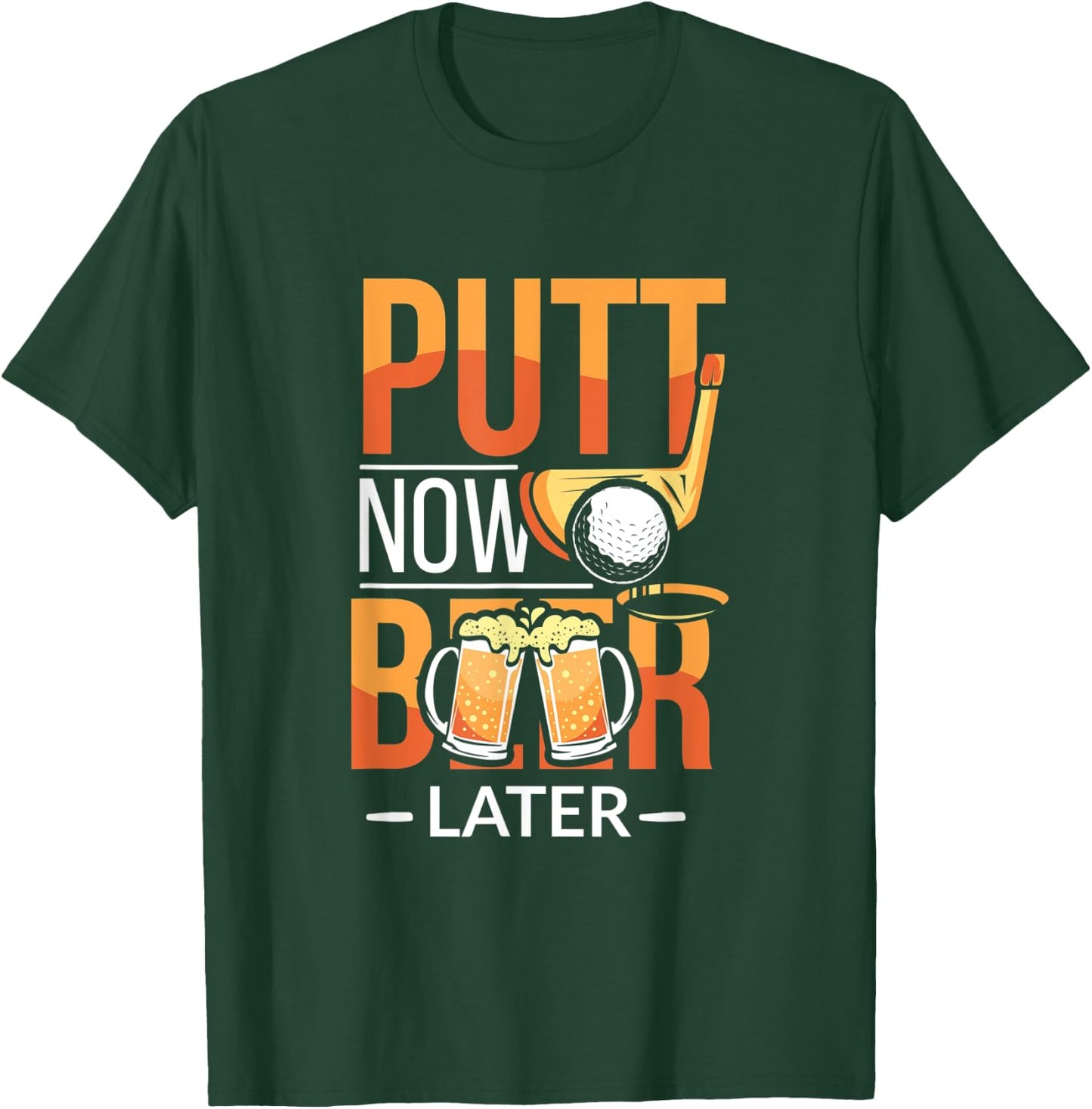 Putt Now Beer Later Funny Golf Player Alcoholic Golfer T-Shirt - T-Shirt | Forest
