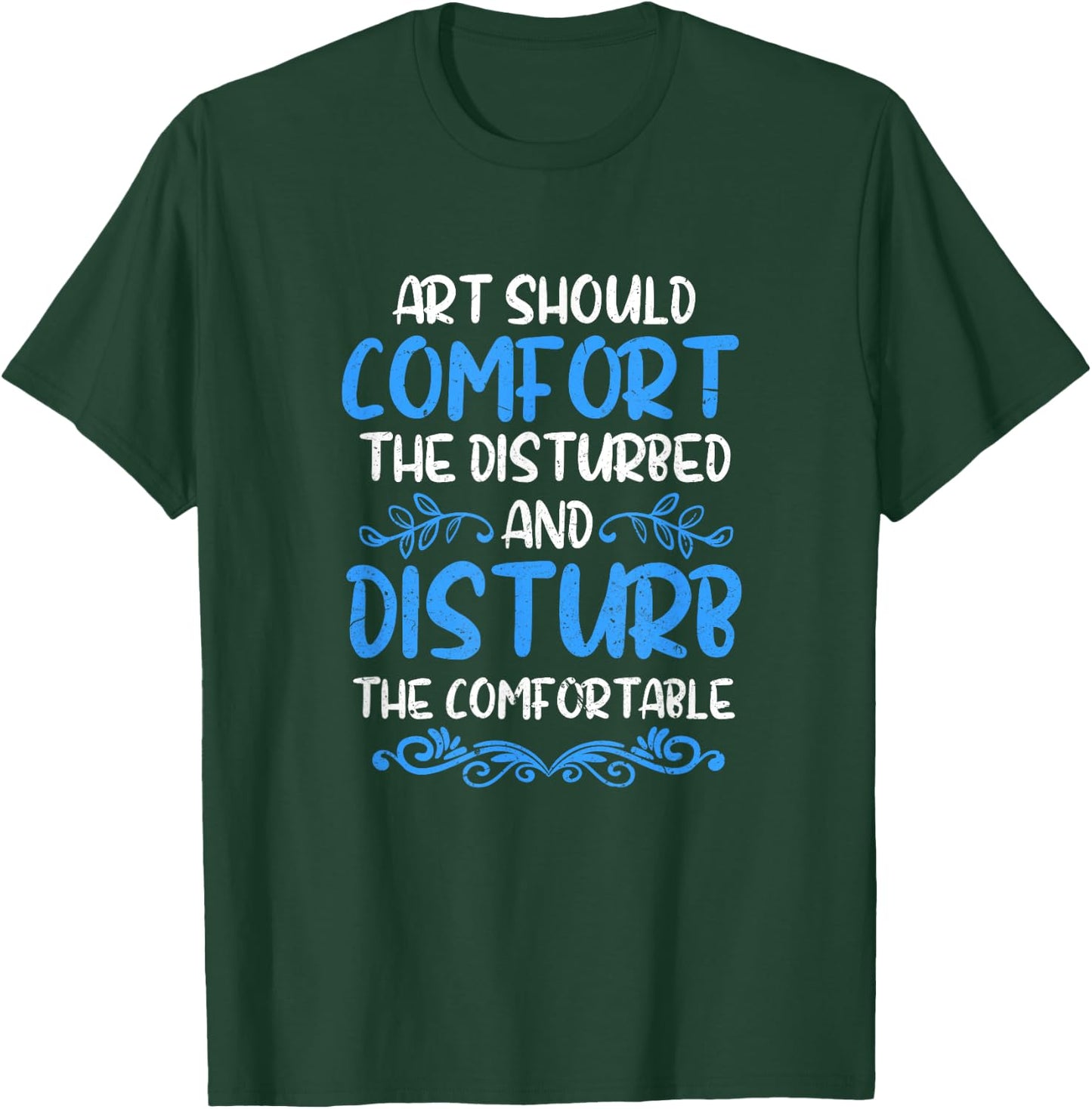 Art Should Disturb The Comfortable & Comfort The Disturbed T-Shirt - T-Shirt | Forest