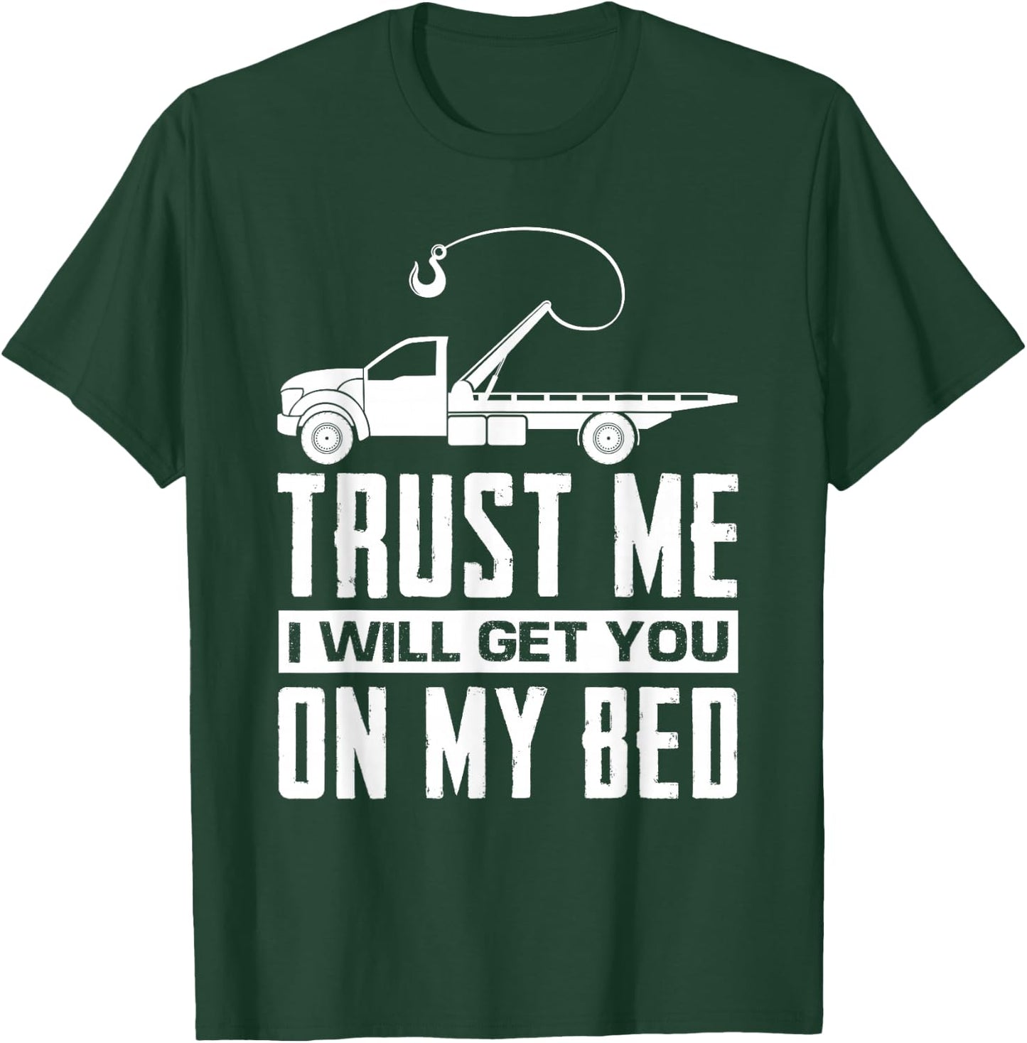 Trust Me I Will Get You On My Bed Funny Tow Truck Driver T-Shirt - T-Shirt | Forest
