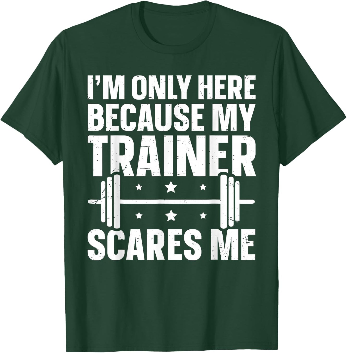 I'm Only Here Because My Trainer Scares Me T-Shirt - T-Shirt | Forest