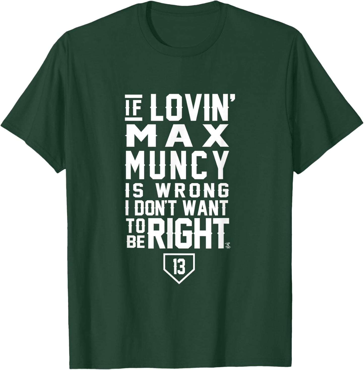 Max Muncy I Don't Want To Be Right Apparel T-Shirt - T-Shirt | Forest