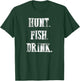 Hunt Fish Drink - Hunting Fishing Drinking T-Shirt - T-Shirt | Forest