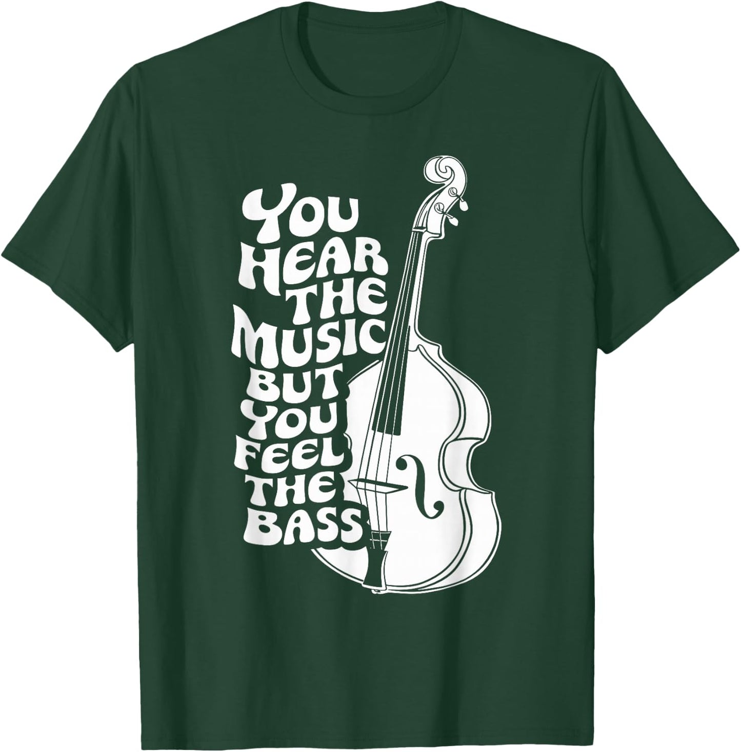 Upright Bass, You Hear The Music, Double Bass Fiddle T-Shirt - T-Shirt | Forest