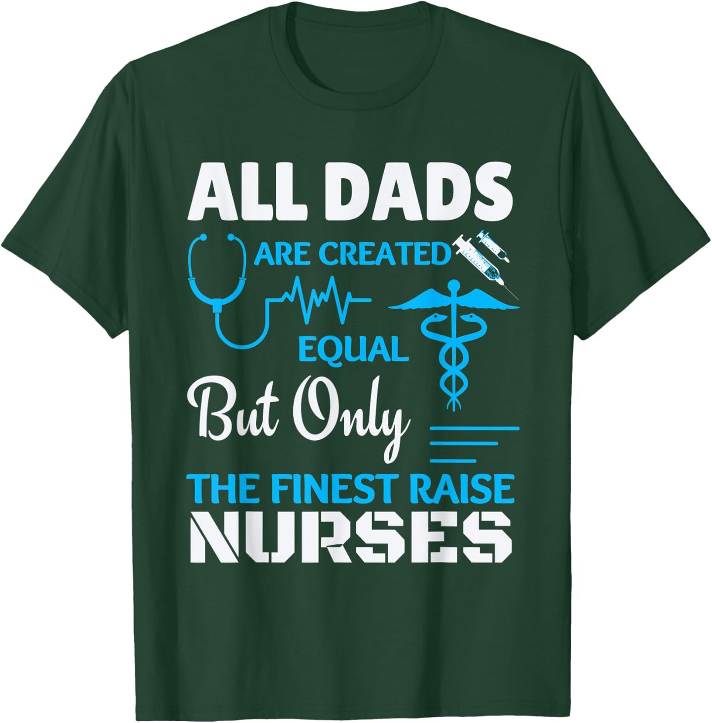 Only the finest Dad's raise Nurses T-Shirt - T-Shirt | Forest
