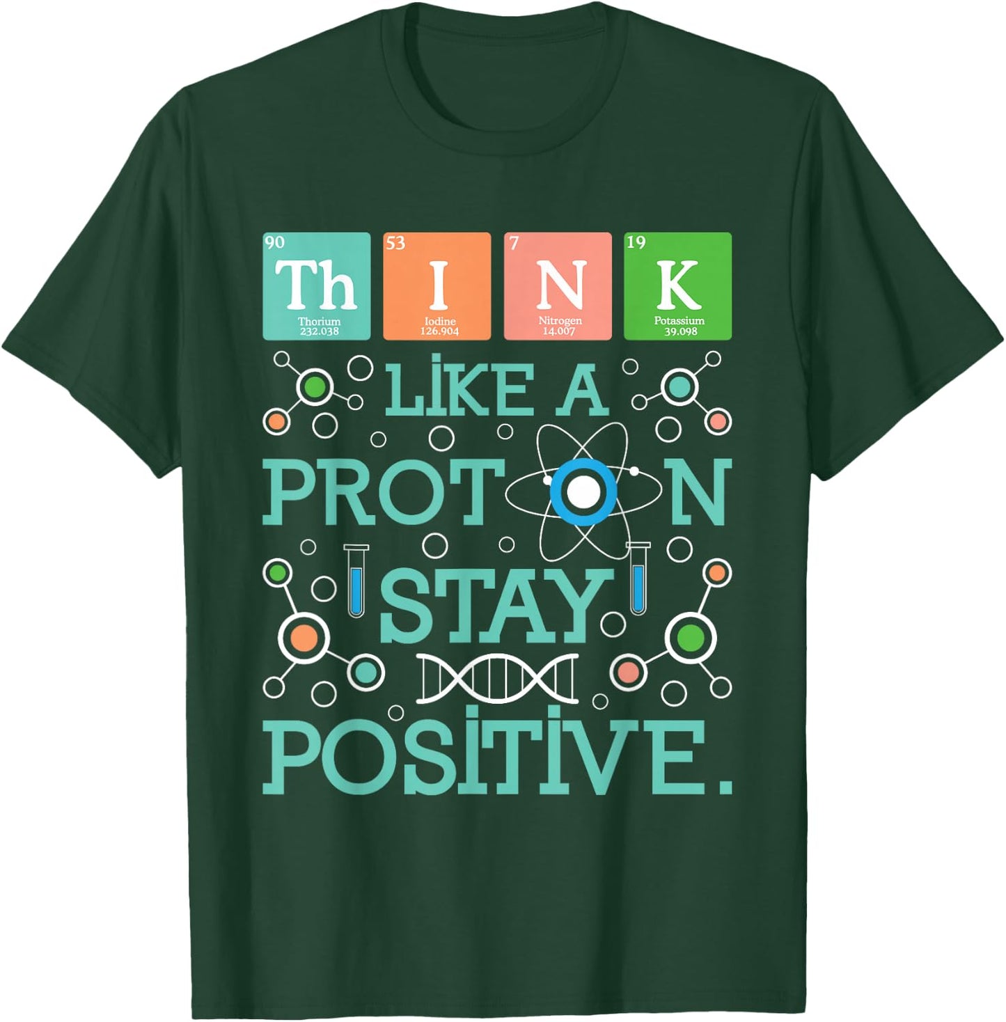 Think Like A Proton Stay Positive - Chemistry Humor Science T-Shirt - T-Shirt | Forest