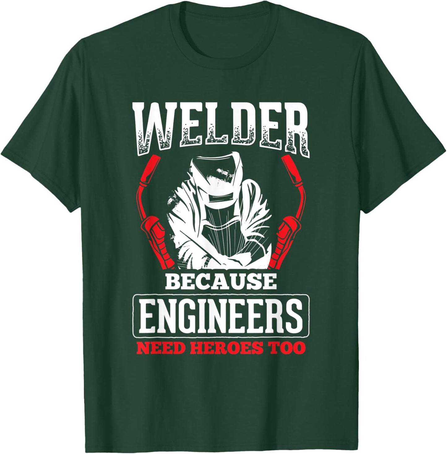 Welder Because Engineers Need Heroes Welding T-Shirt - T-Shirt | Forest