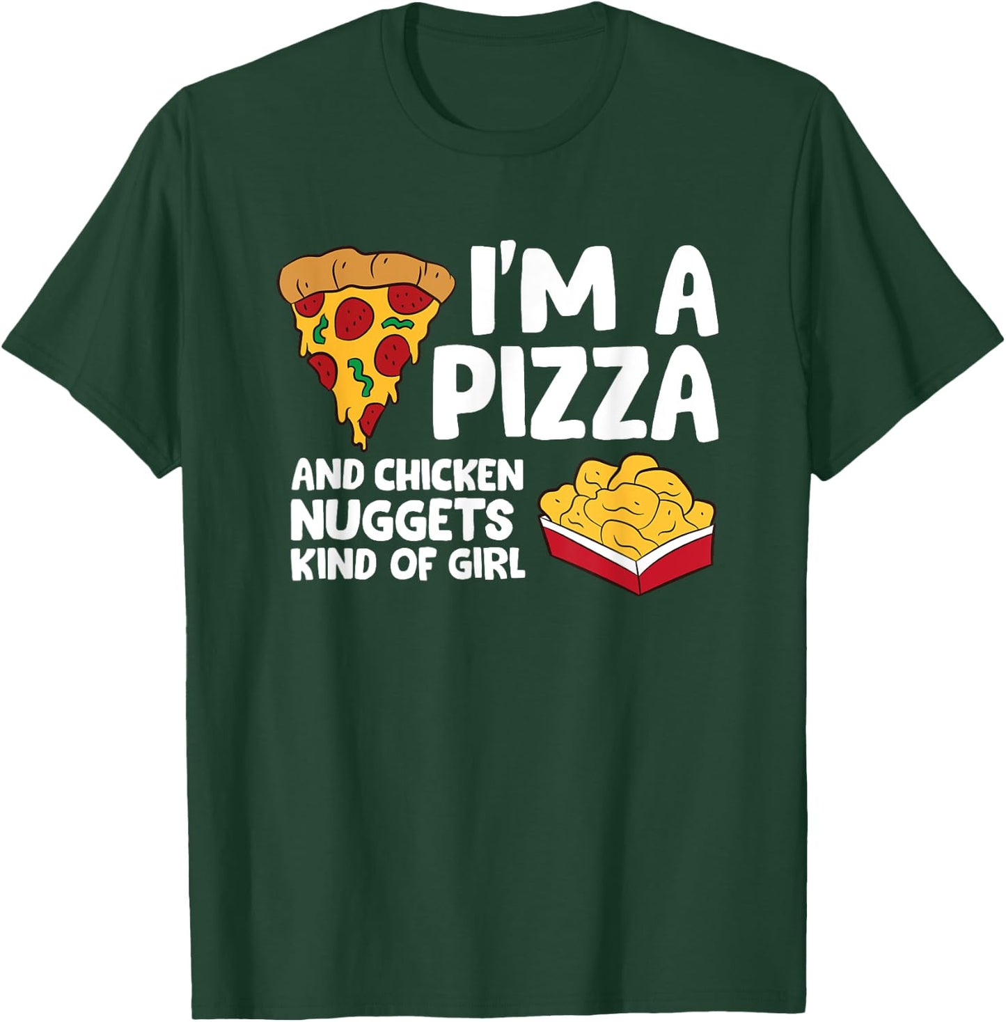 I'm a Pizza And Chicken Nuggets Kind Of Girl T-Shirt - T-Shirt | Forest