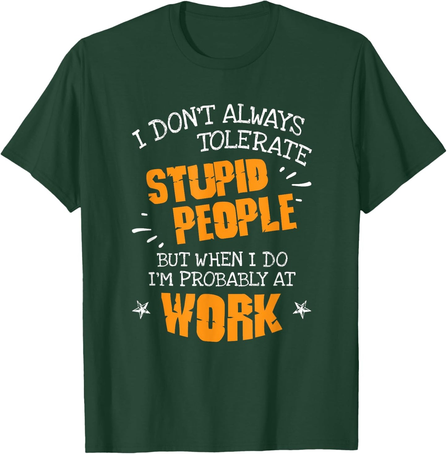 I Don't Always Tolerate Stupid People When I Do I'm At Work T-Shirt - T-Shirt | Forest