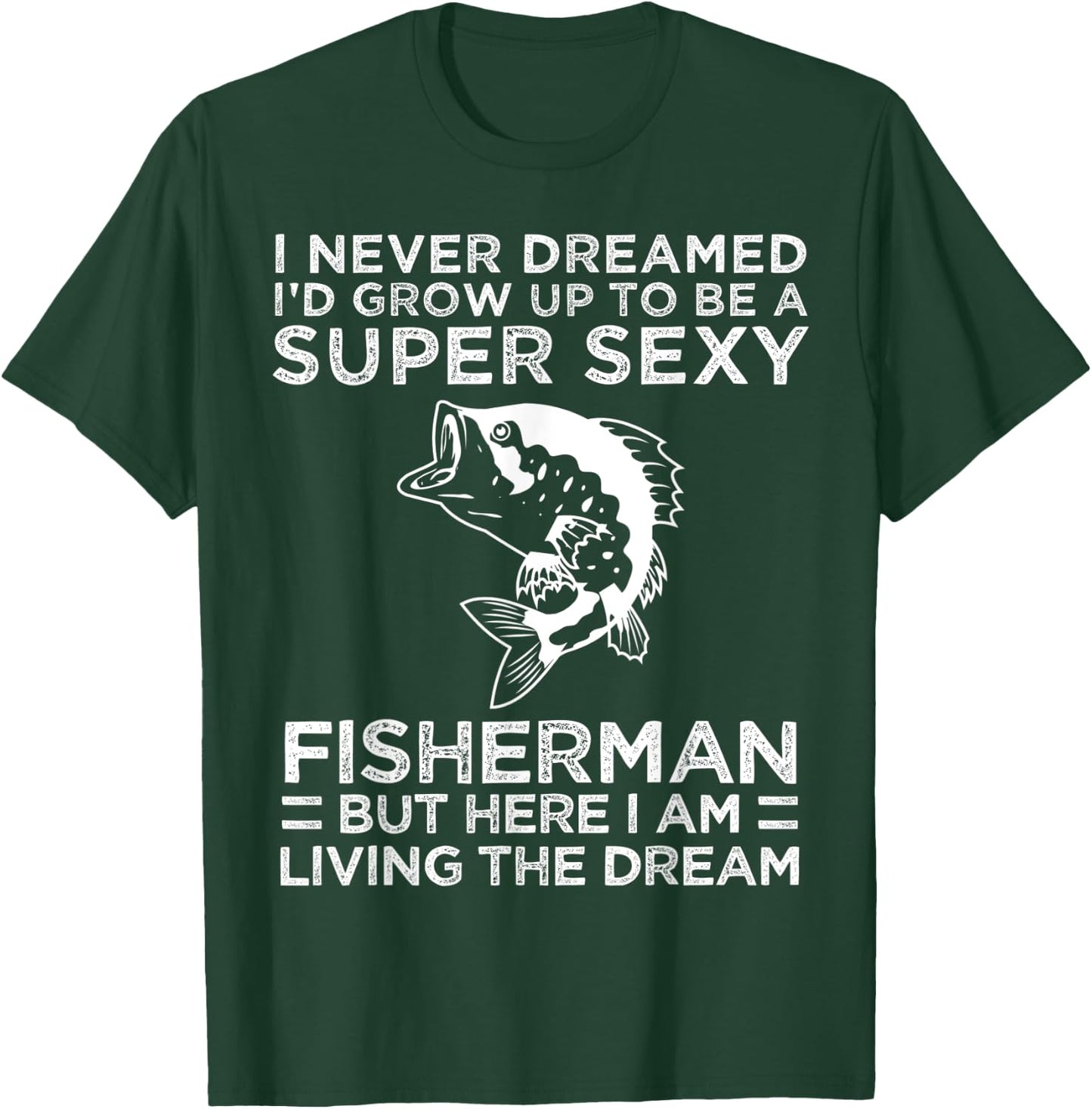I Never Dreamed I'd Grow Up To Be Super Sexy Fisherman T-Shirt - T-Shirt | Forest