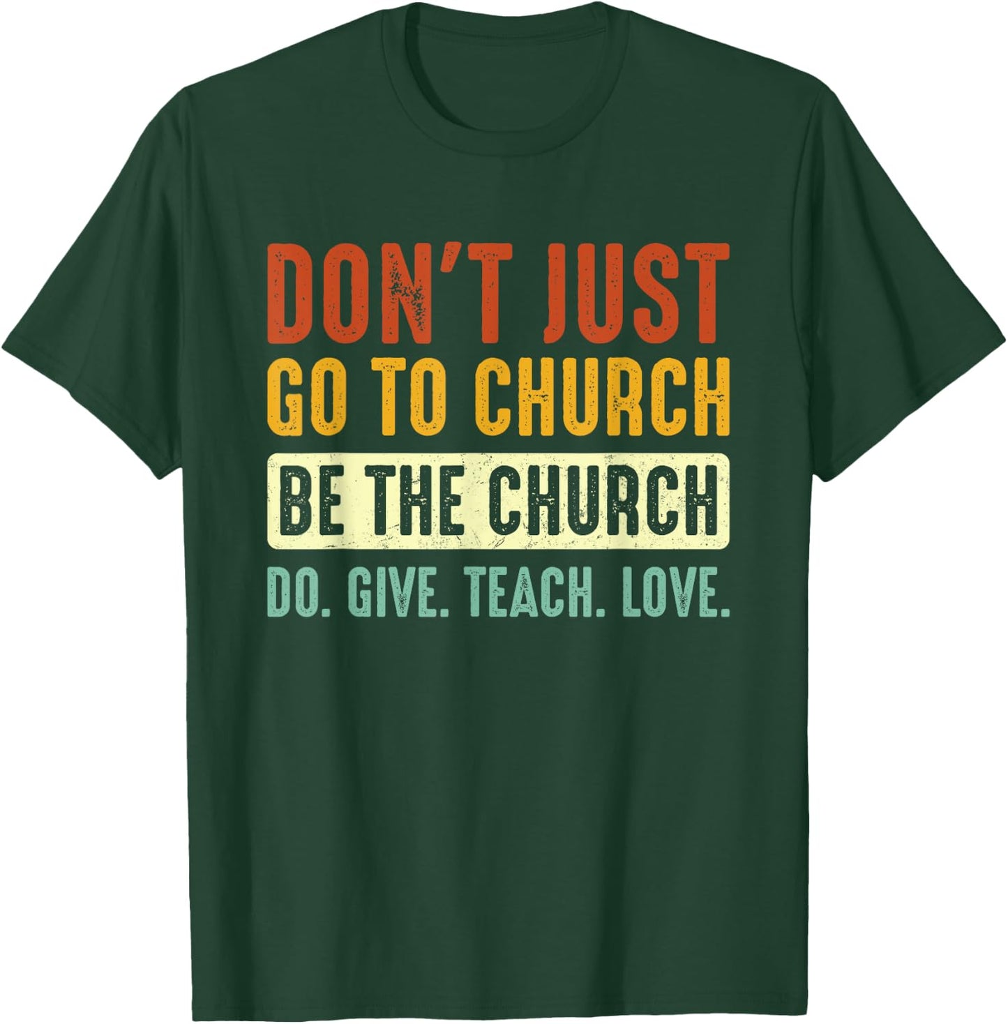 Don't Just Go To Church Be The Church Do Give Teach Love T-Shirt - T-Shirt | Forest
