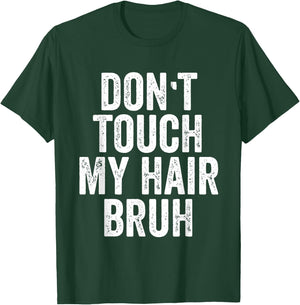 Don't Touch My Hair Bruh T-Shirt - T-Shirt | Forest