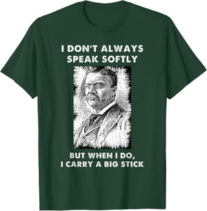 I Don't Always Speak Softly Teddy Roosevelt Quote T-Shirt - T-Shirt | Forest
