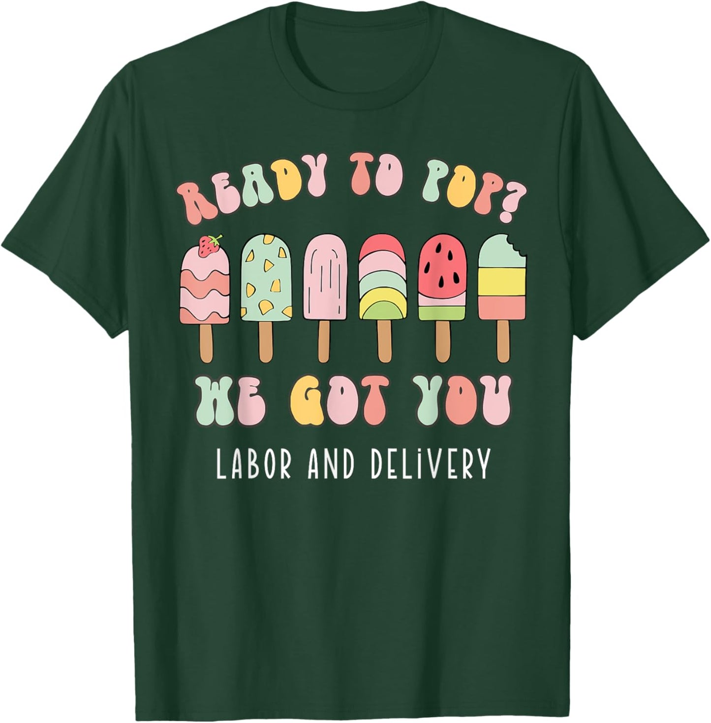 Ready To Pop We Got You Labor and Delivery T-Shirt - T-Shirt | Forest