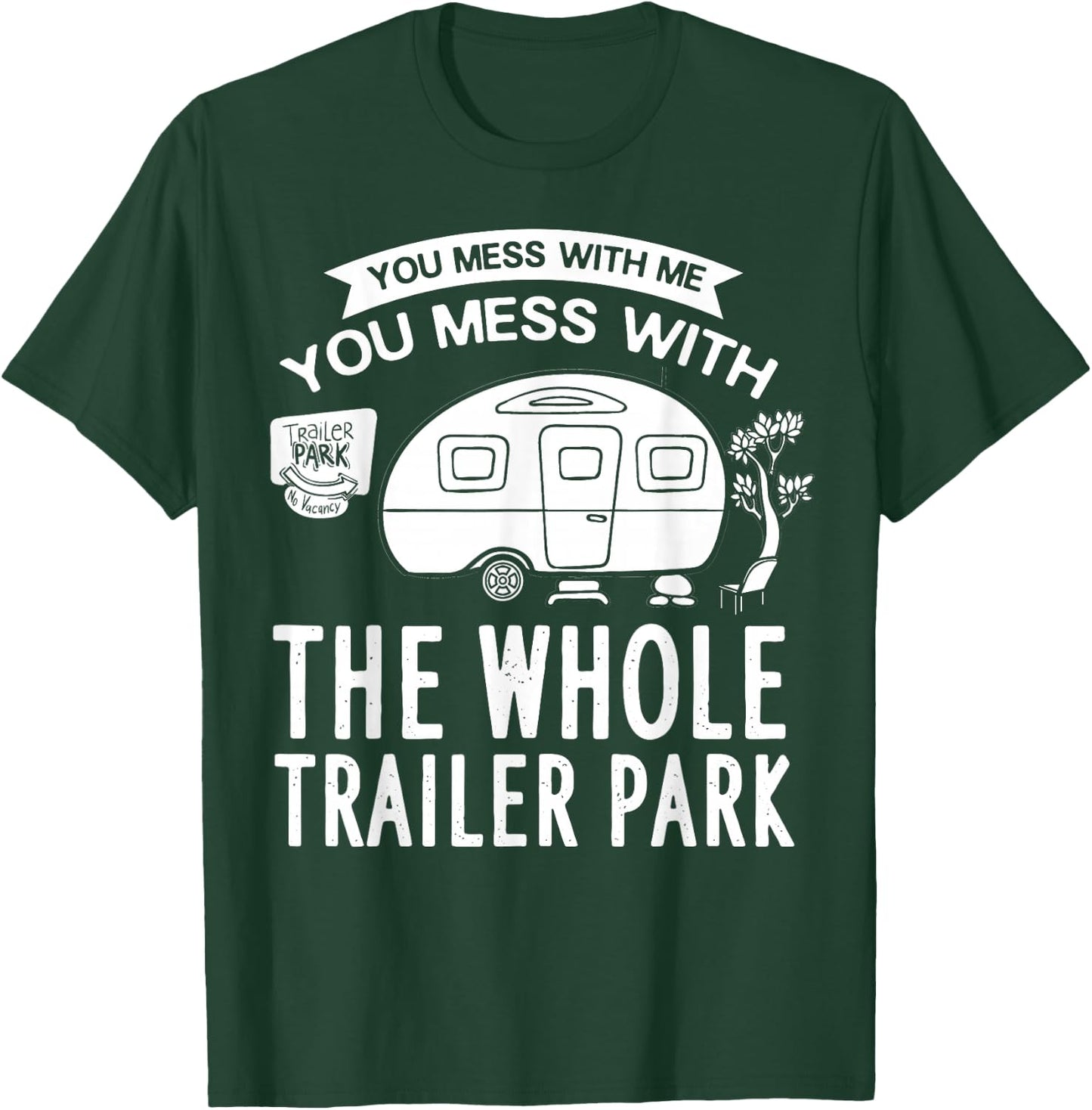 You Mess With Me You Mess With The Whole Trailer Park Gift T-Shirt - T-Shirt | Forest