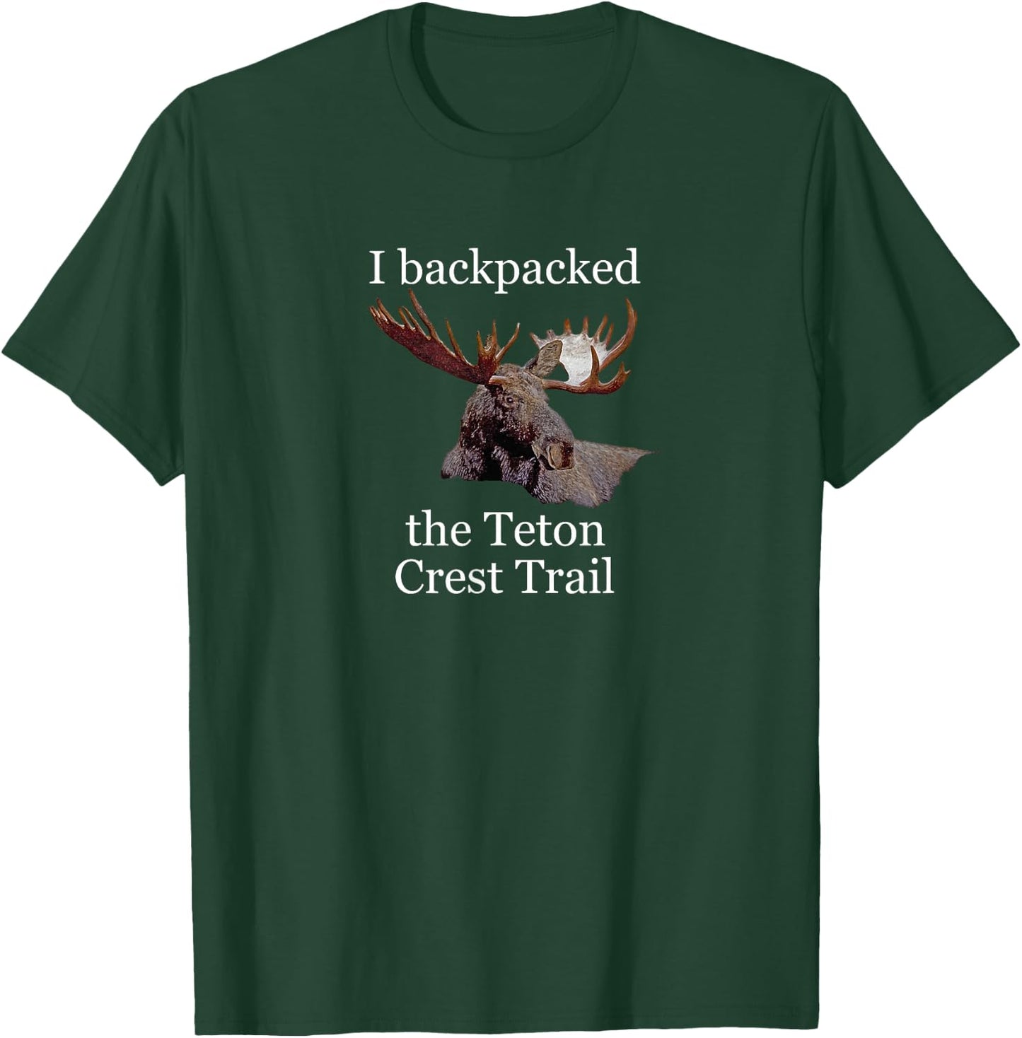 I backpacked the Teton Crest Trail. Moose! Wyoming. T-Shirt - T-Shirt | Forest