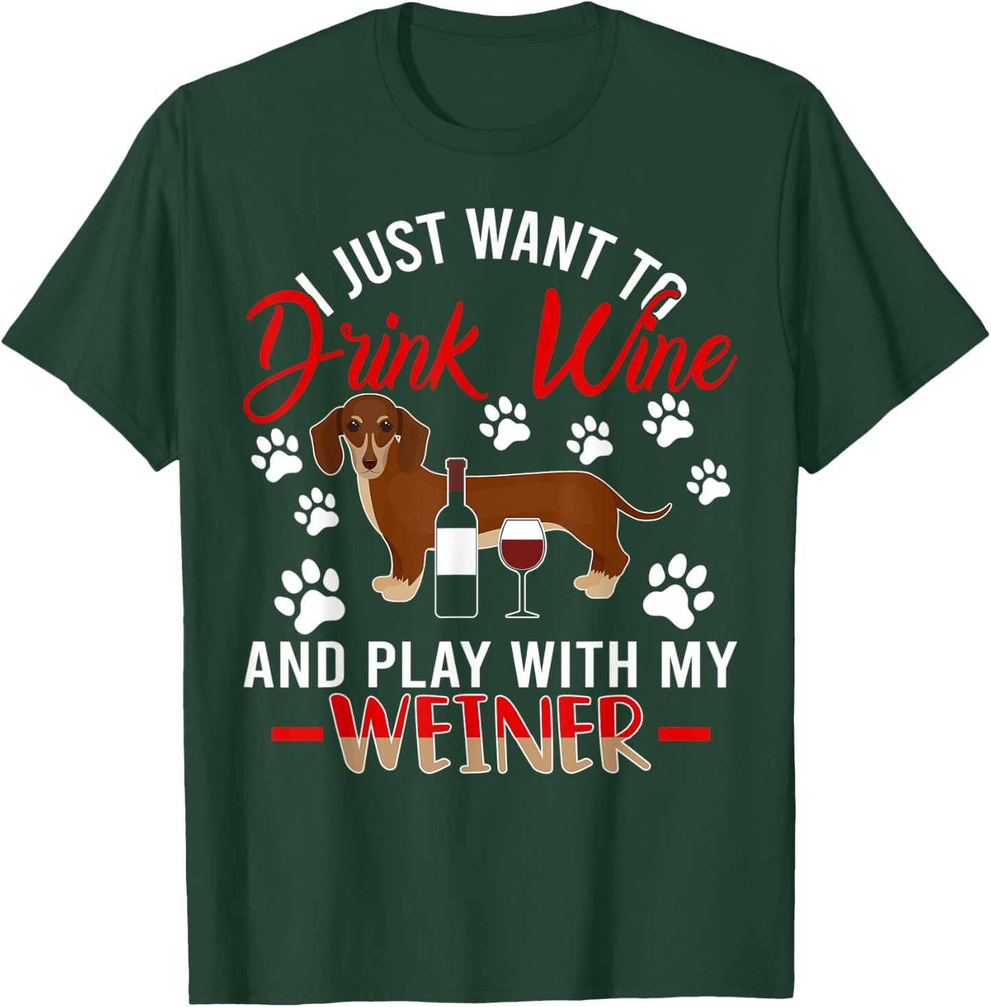 I Just Want To Drink Wine And Play With My Weiner Dog T-Shirt - T-Shirt | Forest