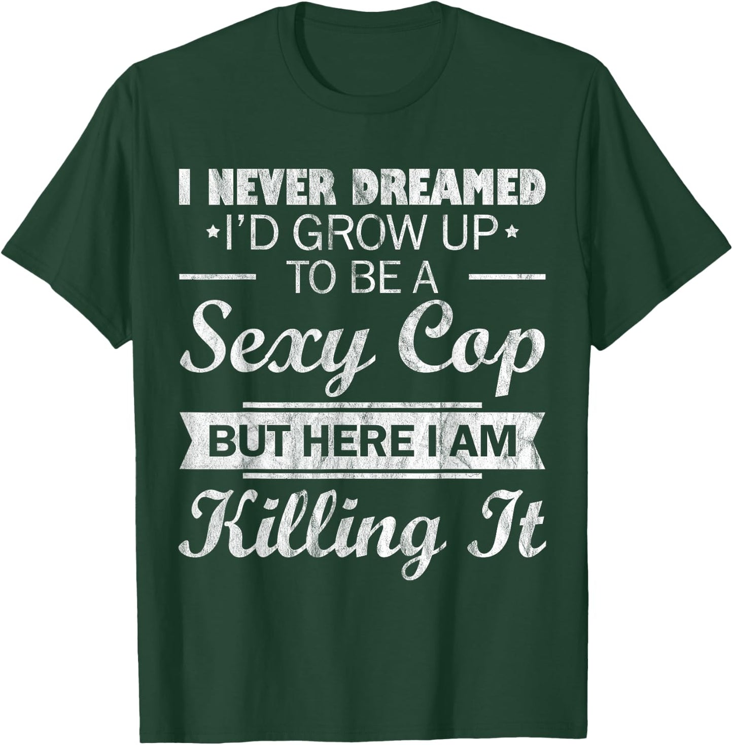 I Never Dreamed Sexy Cop Funny Police T-Shirt - T-Shirt | Forest