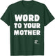 WORD TO YOUR MOTHER Mom Mama Rap Lyric Novelty 90s Hip Hop T-Shirt - T-Shirt | Forest