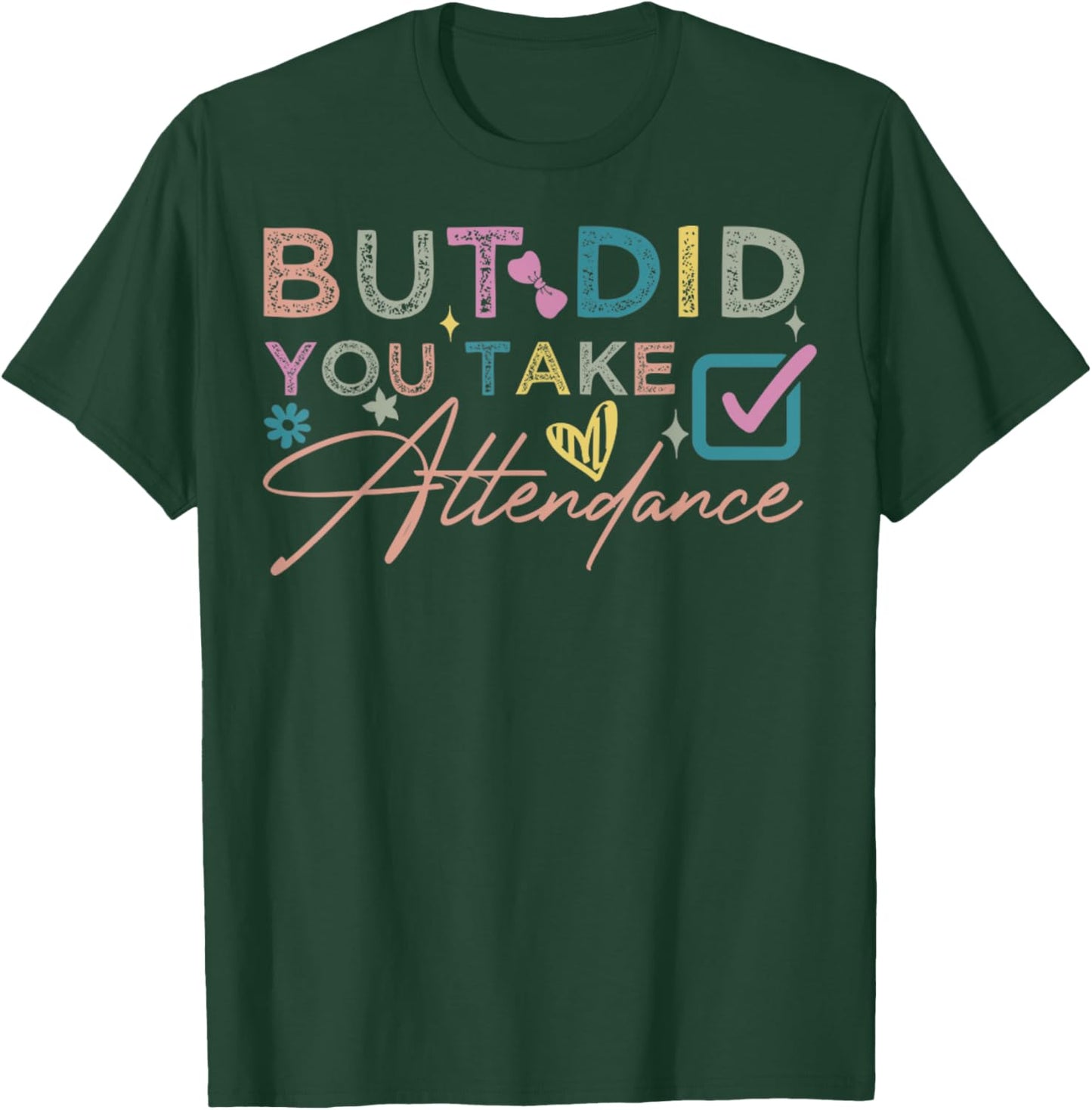 But Did You Take Attendance Funny Attendance Matters School T-Shirt - T-Shirt | Forest