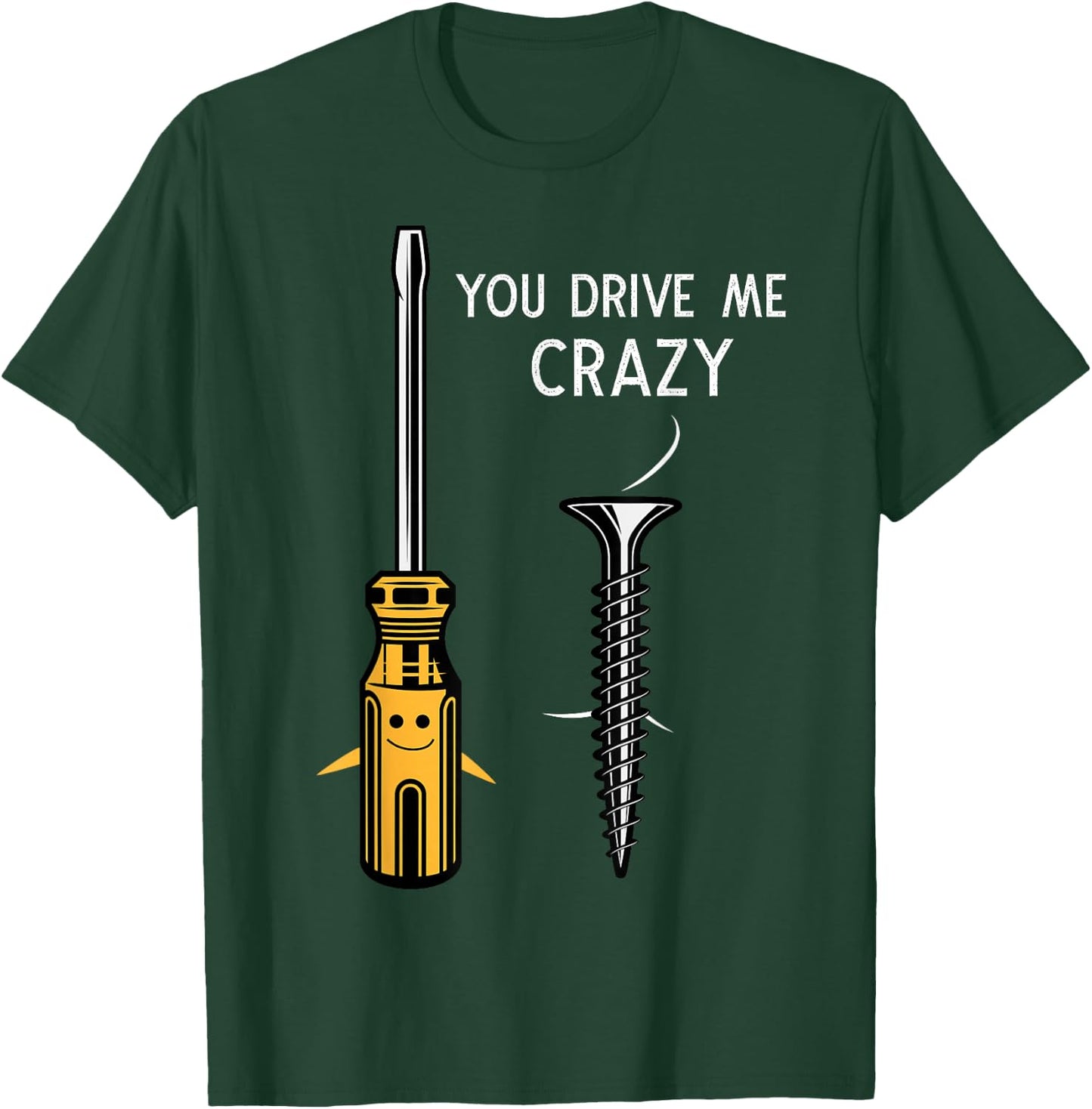 You drive me crazy Men Saying Dirty Funny Quote handcraft T-Shirt - T-Shirt | Forest