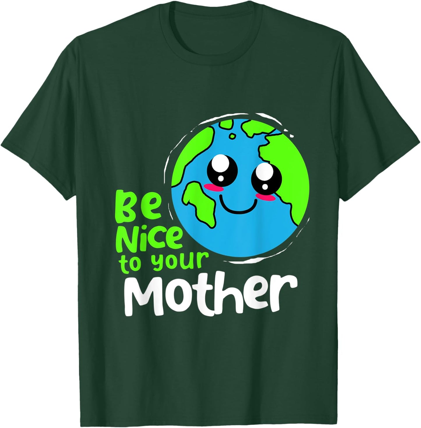 Be Nice To Your Mother Earth Day T-Shirt - T-Shirt | Forest