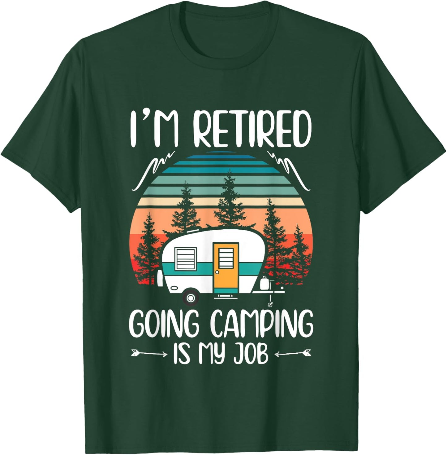 I'm Retired Going Camping Is My Job Funny Retirement Camper T-Shirt - T-Shirt | Forest