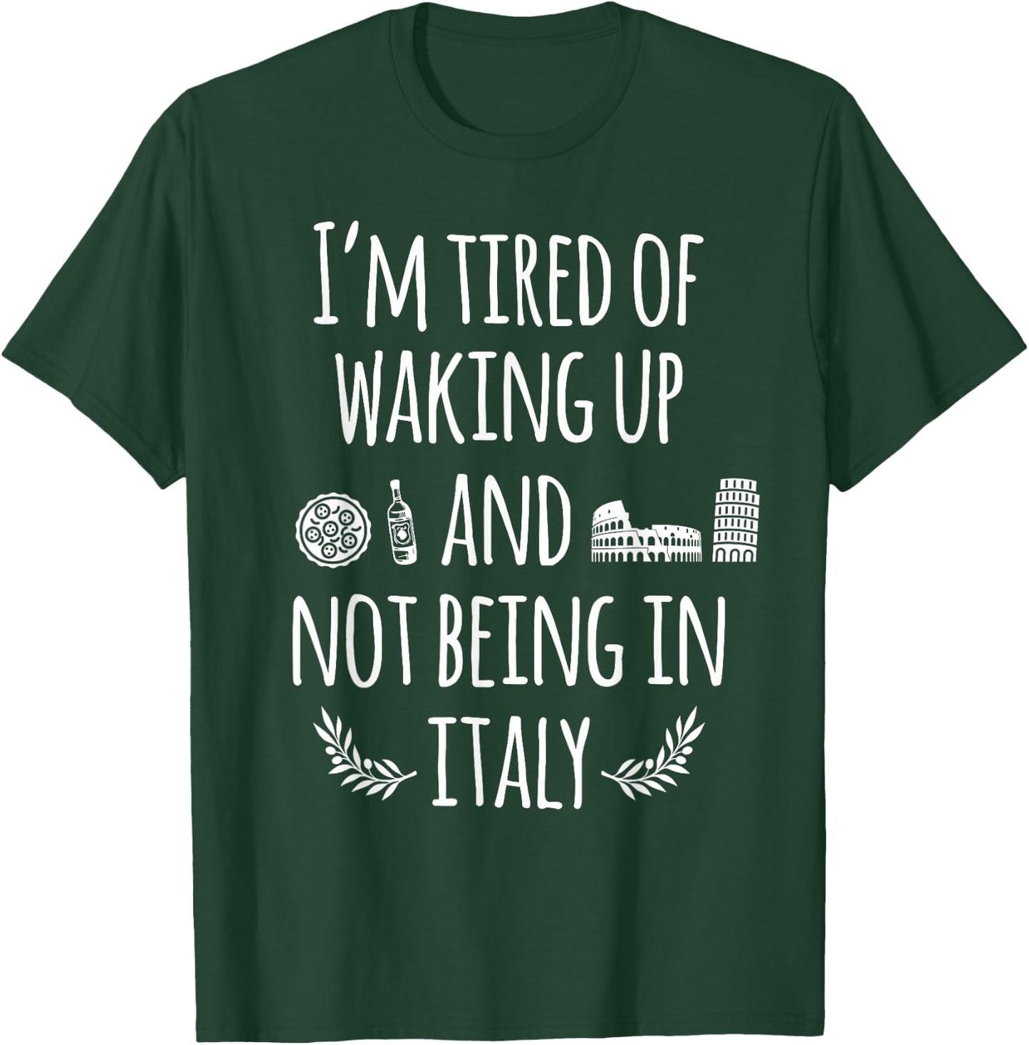 I'm Tired Of Waking Up And Not Being In Italy Funny Italian T-Shirt - T-Shirt | Forest
