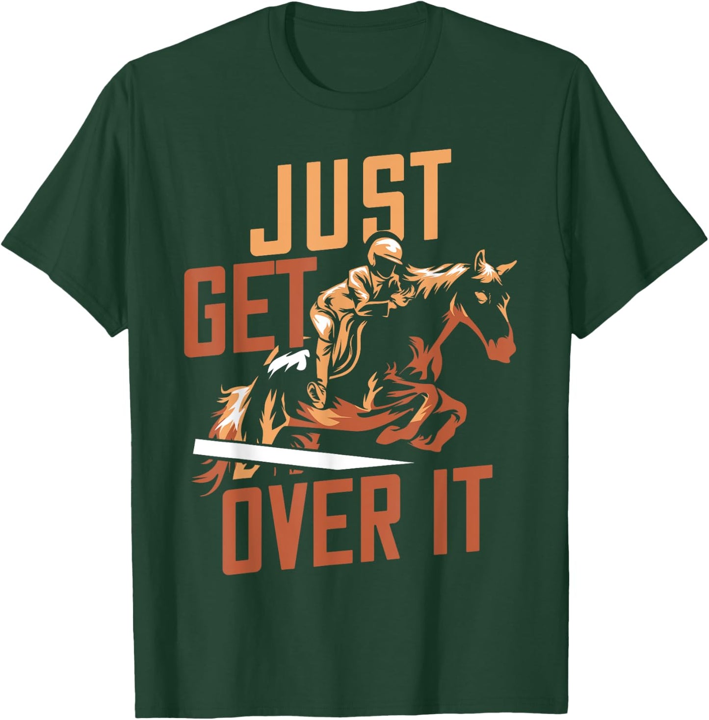 Just Get Over It Horse Design Riding Equestrian Jumping Show T-Shirt - T-Shirt | Forest