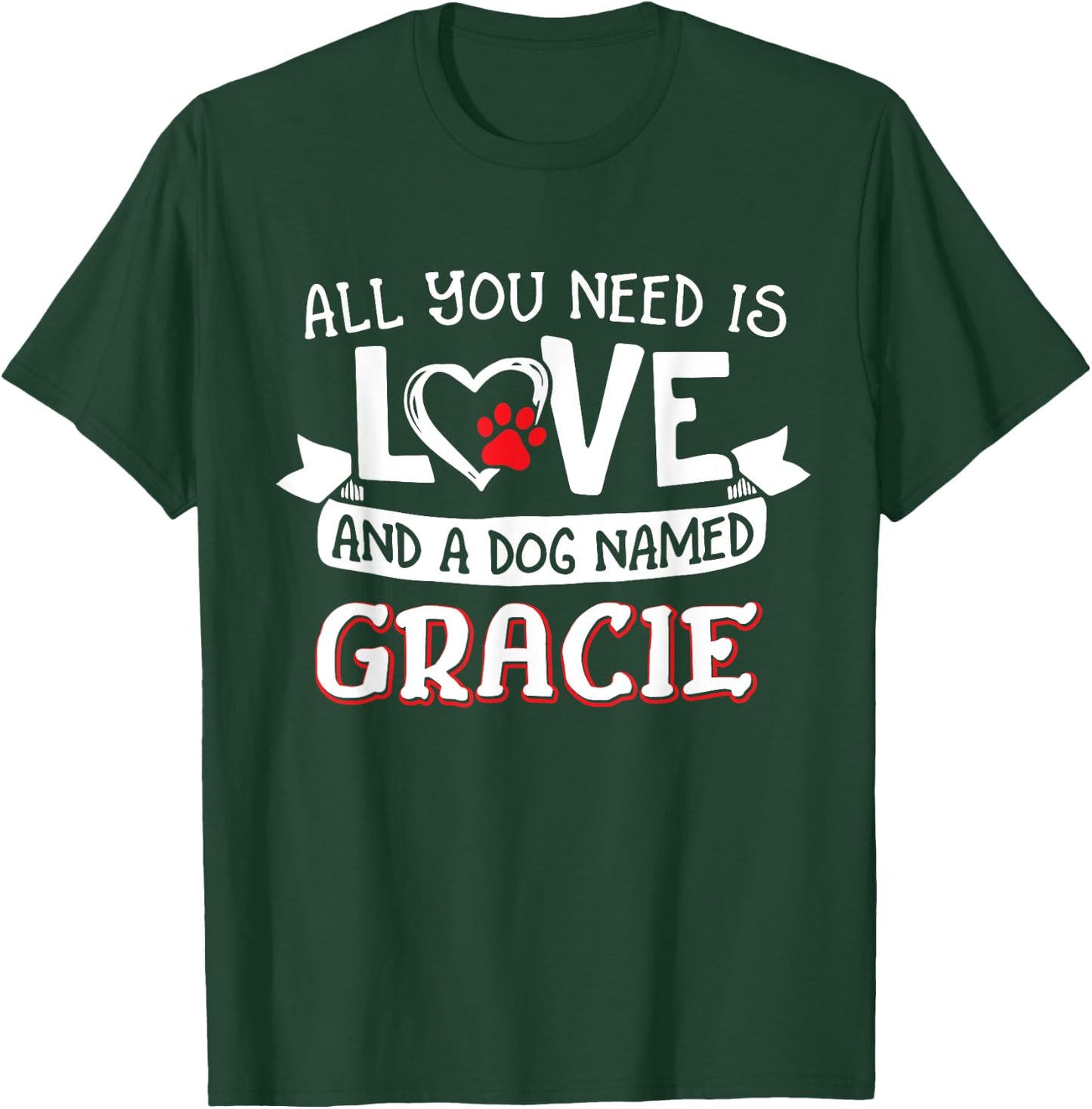 All you need is love and a dog named Gracie small large T-Shirt - T-Shirt | Forest