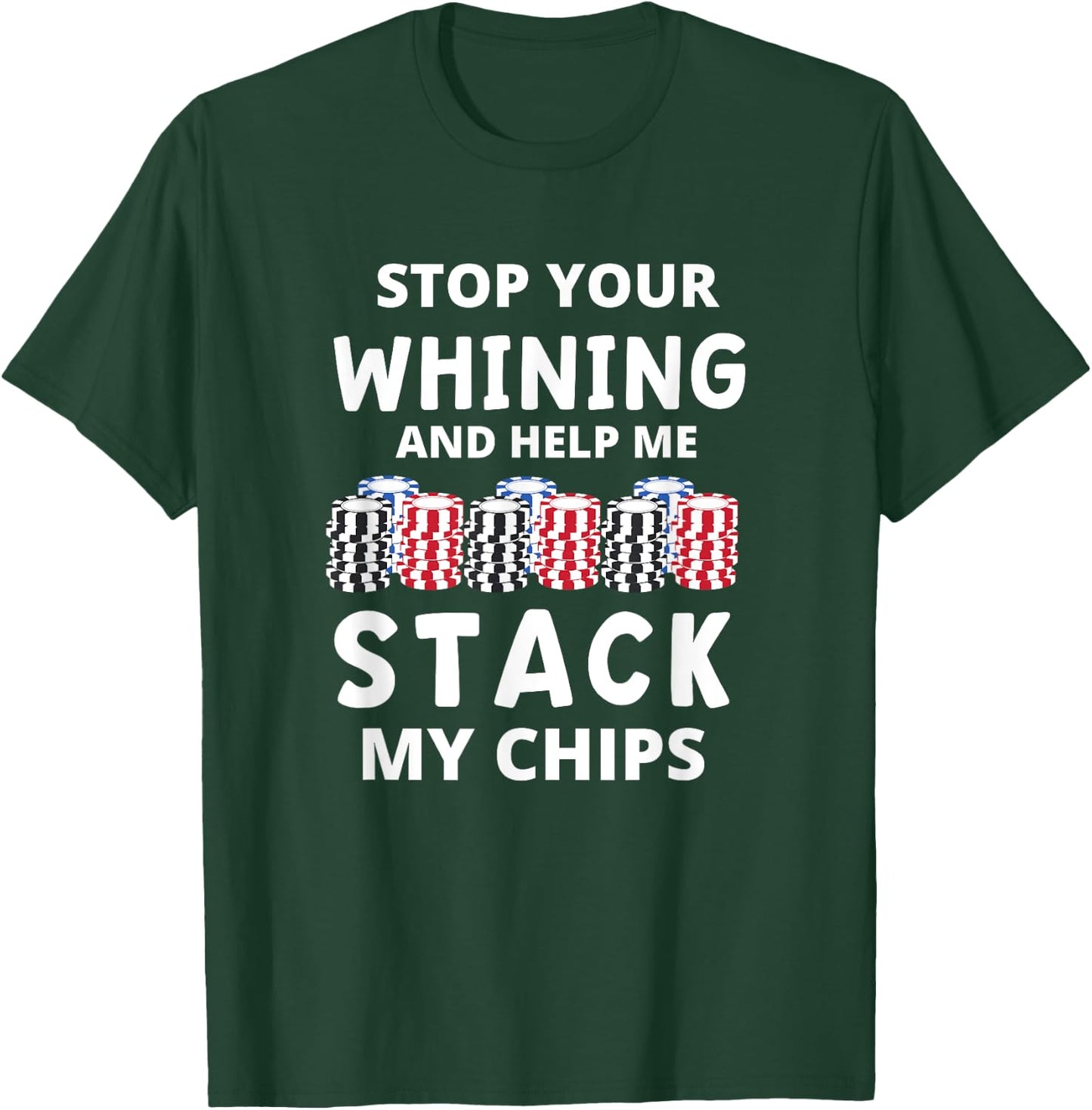Stop Your Whining And Help Me Stack My Chips Funny Poker T-Shirt - T-Shirt | Forest