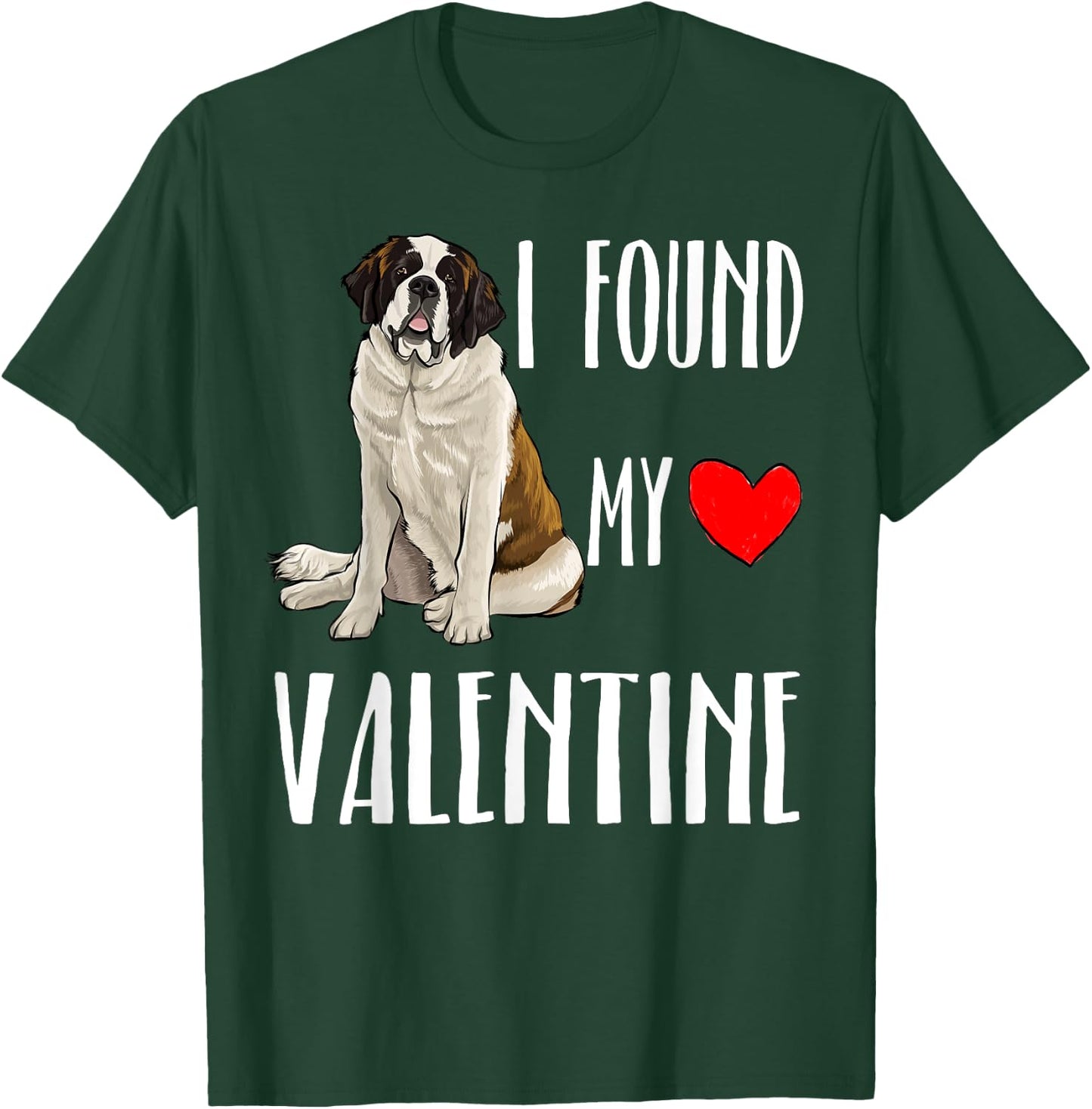 I Found My Valentine Day St. Bernard Dog Lover Gift T-Shirt - T-Shirt | Forest