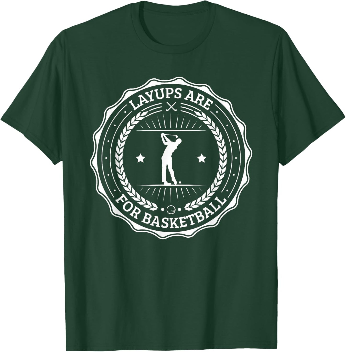 No Laying Up Golf Gifts Layups are for Basketball T-Shirt - T-Shirt | Forest
