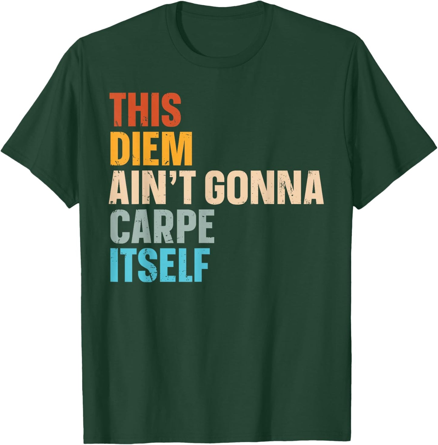This Diem Ain't Gonna Carpe Itself T-Shirt - T-Shirt | Forest