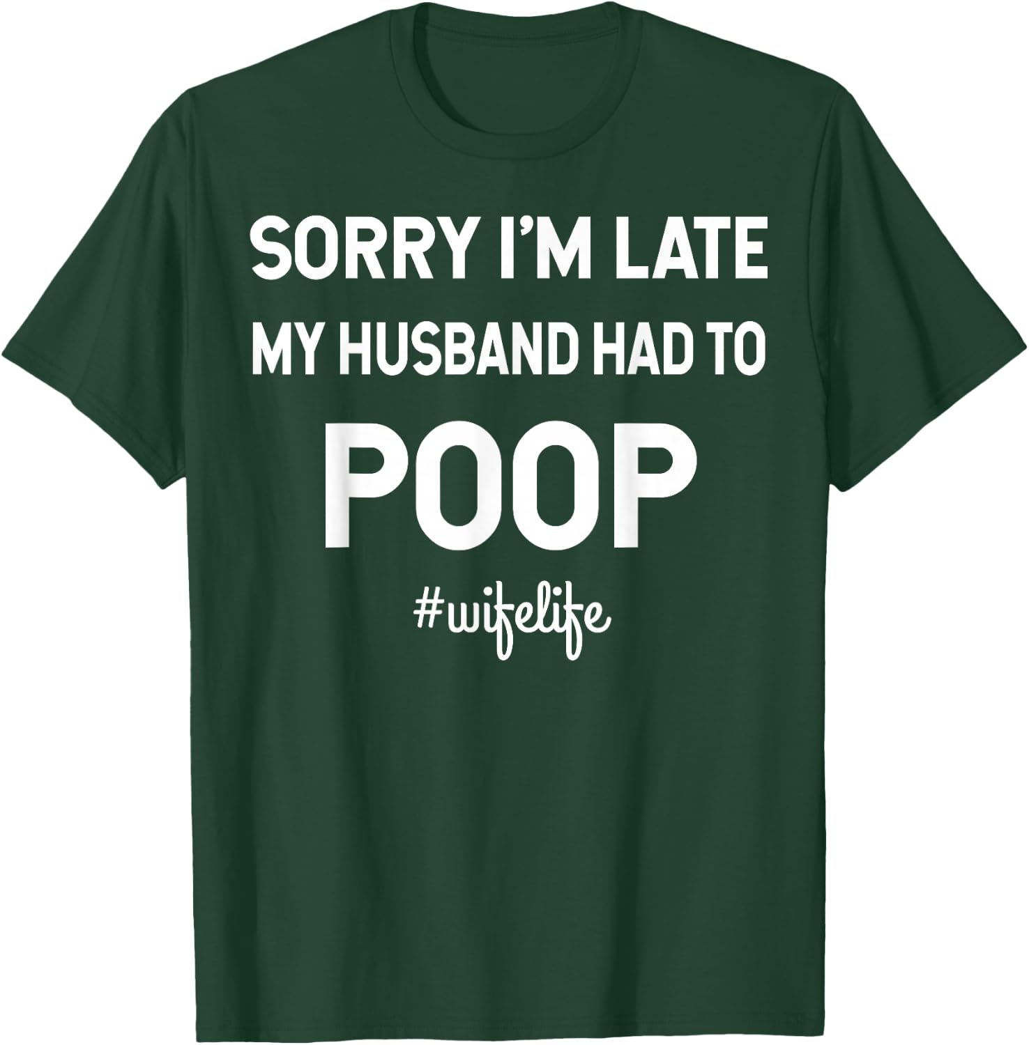 Sorry I'm Late My Husband Had To Poop Wifelife T-Shirt - T-Shirt | Forest