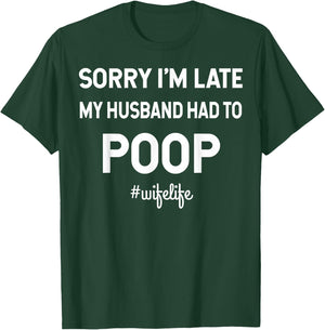 Sorry I'm Late My Husband Had To Poop Wifelife T-Shirt - T-Shirt | Forest
