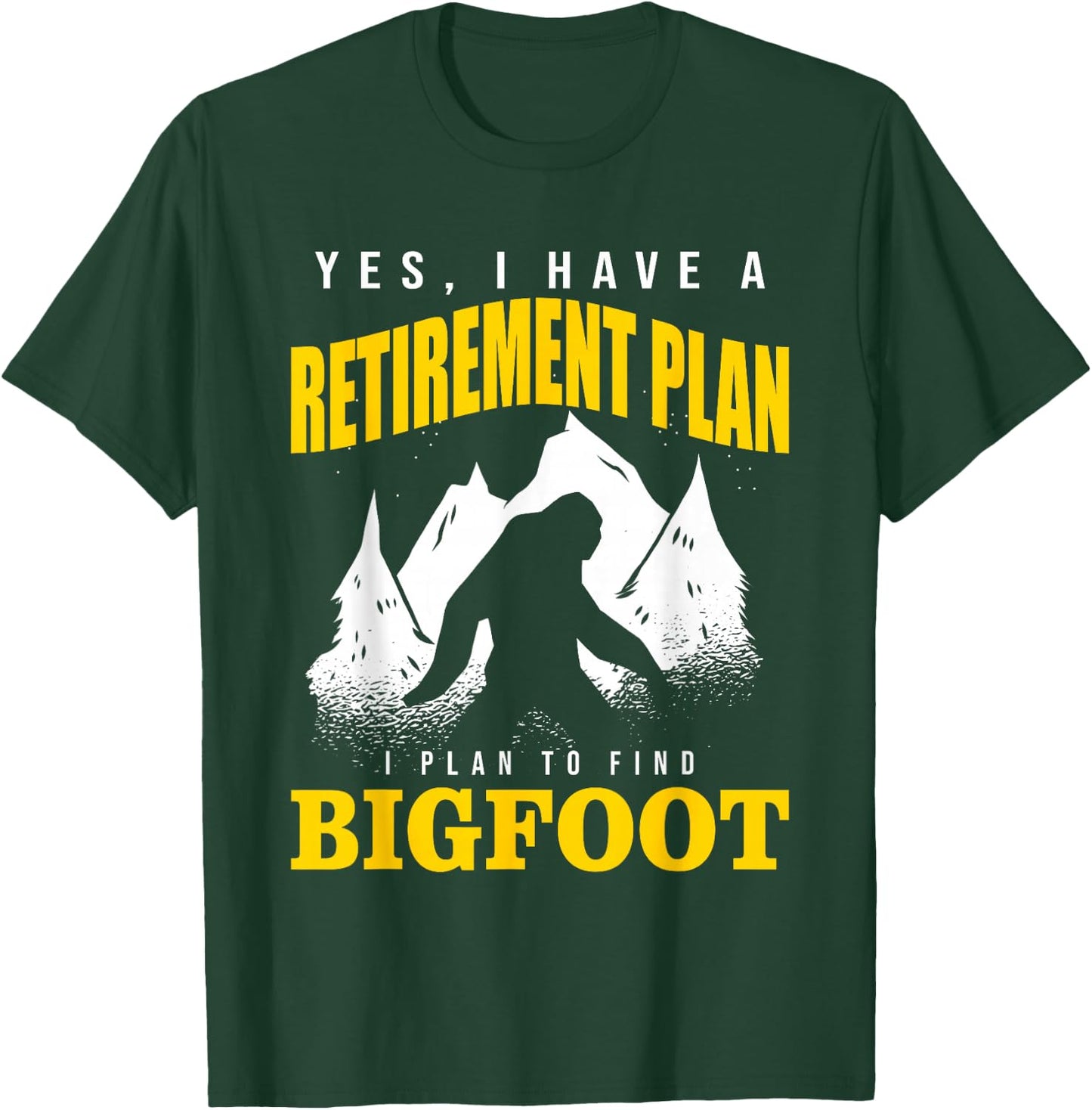 Yes, I Have A Retirement Plan I Plan To Find Bigfoot T-Shirt - T-Shirt | Forest